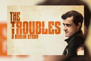 The Troubles  A Dublin Story  2024 movie  trailer  release date